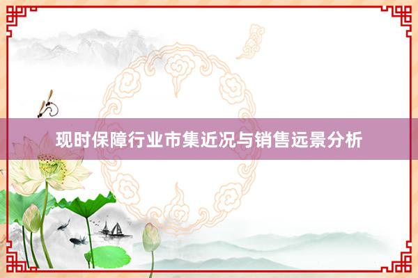 现时保障行业市集近况与销售远景分析